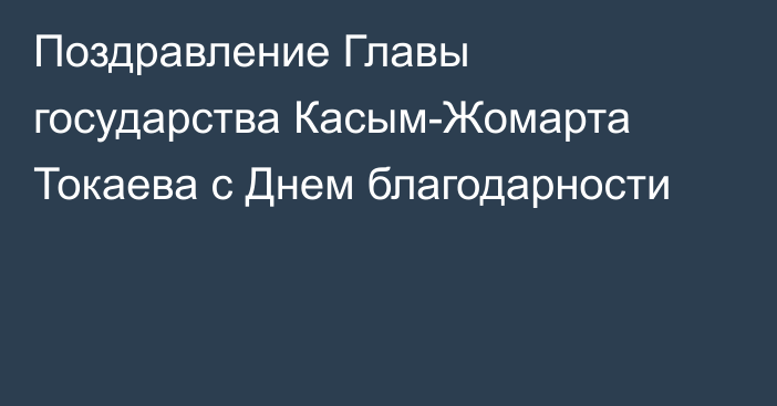 Поздравление Главы государства Касым-Жомарта Токаева с Днем благодарности