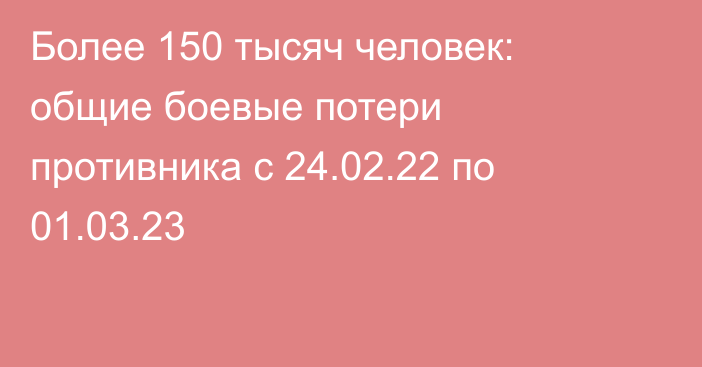 Более 150 тысяч человек: общие боевые потери противника с 24.02.22 по 01.03.23