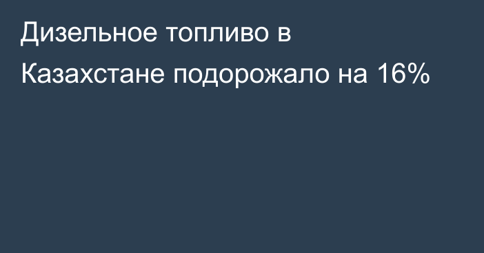 Дизельное топливо в Казахстане подорожало на 16%