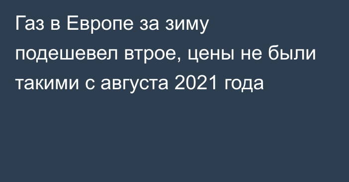 Газ в Европе за зиму подешевел втрое, цены не были такими с августа 2021 года