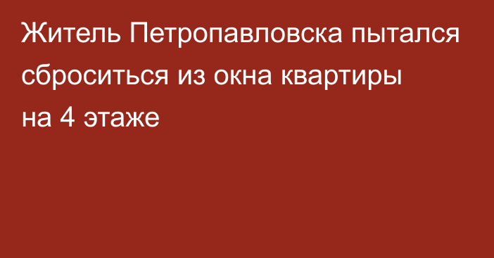 Житель Петропавловска пытался сброситься из окна квартиры на 4 этаже