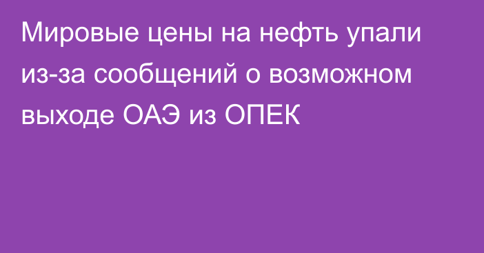 Мировые цены на нефть упали из-за сообщений о возможном выходе ОАЭ из ОПЕК