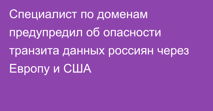 Специалист по доменам предупредил об опасности транзита данных россиян через Европу и США