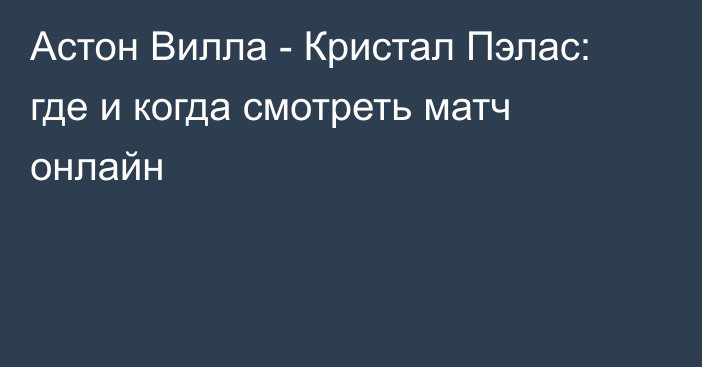 Астон Вилла -  Кристал Пэлас: где и когда смотреть матч онлайн