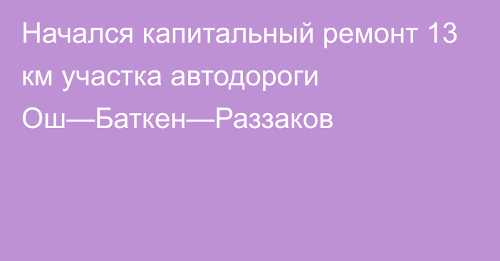 Начался капитальный ремонт 13 км участка автодороги Ош—Баткен—Раззаков