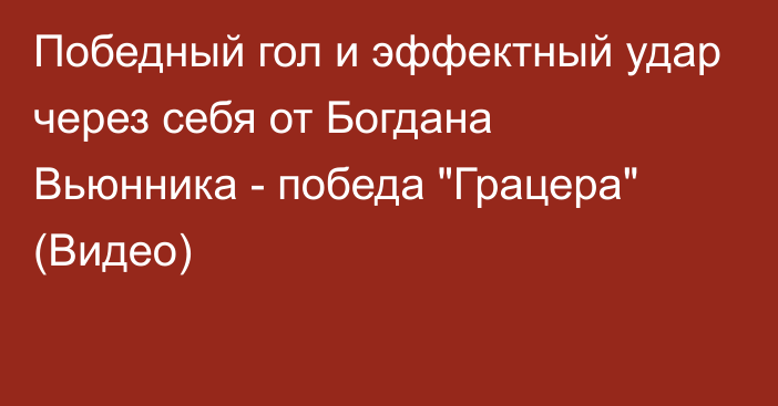 Победный гол и эффектный удар через себя от Богдана Вьюнника - победа 