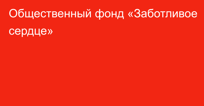 Общественный фонд «Заботливое сердце»