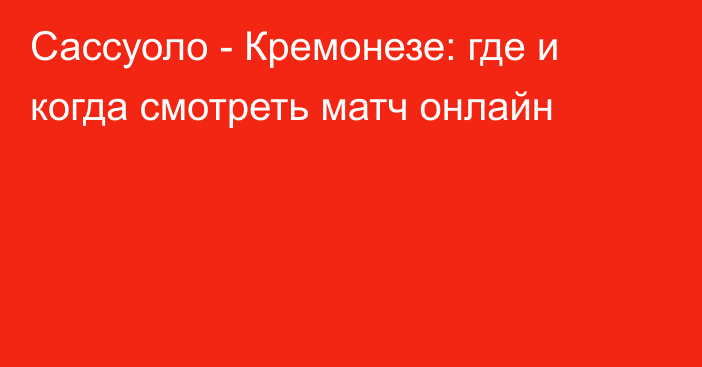 Сассуоло -  Кремонезе: где и когда смотреть матч онлайн