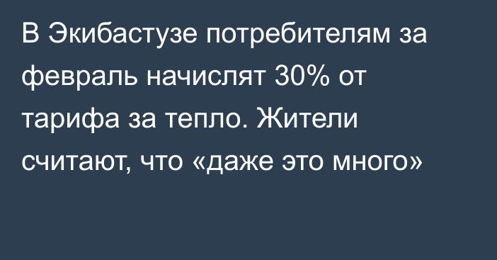 В Экибастузе потребителям за февраль начислят 30% от тарифа за тепло. Жители считают, что «даже это много»