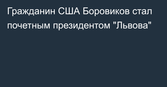 Гражданин США Боровиков стал почетным президентом 