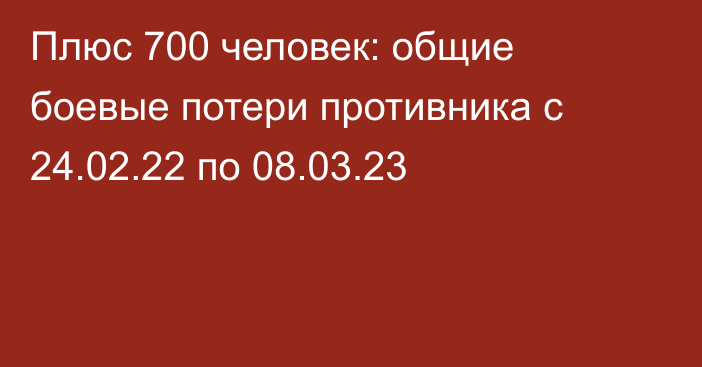 Плюс 700 человек: общие боевые потери противника с 24.02.22 по 08.03.23