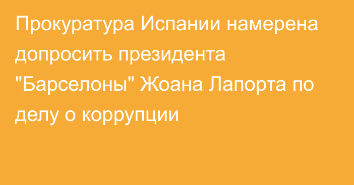 Прокуратура Испании намерена допросить президента 