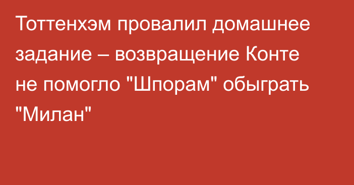 Тоттенхэм провалил домашнее задание – возвращение Конте не помогло 