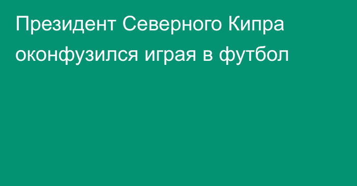 Президент Северного Кипра оконфузился играя в футбол