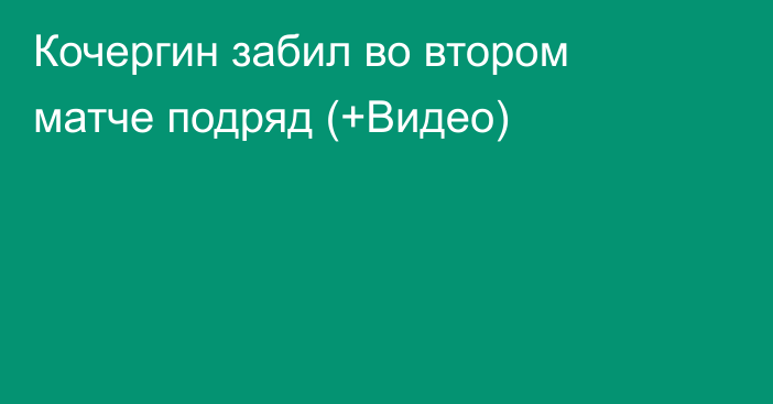 Кочергин забил во втором матче подряд (+Видео)