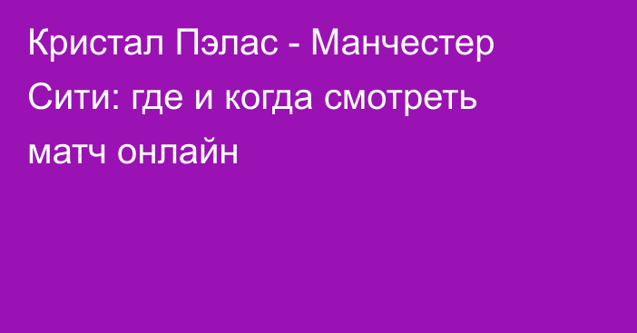 Кристал Пэлас -  Манчестер Сити: где и когда смотреть матч онлайн