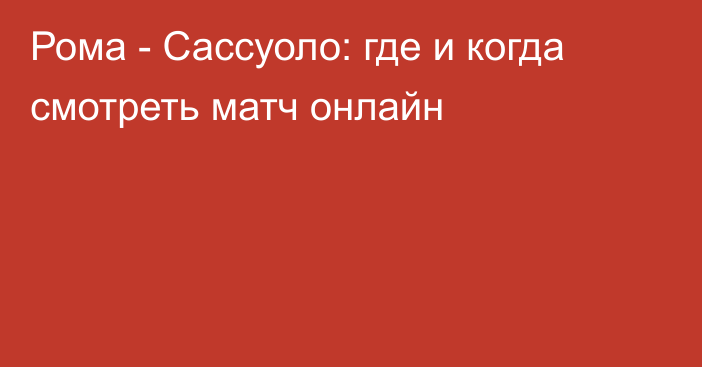 Рома -  Сассуоло: где и когда смотреть матч онлайн