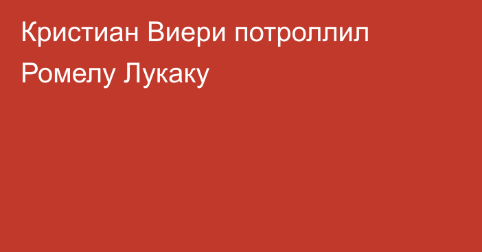 Кристиан Виери потроллил Ромелу Лукаку