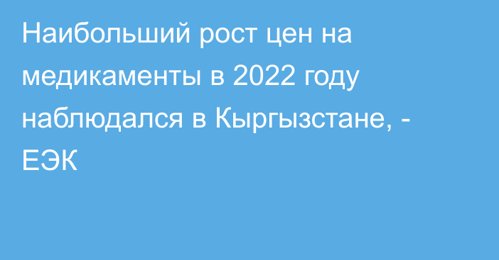 Наибольший рост цен на медикаменты в 2022 году наблюдался в Кыргызстане, - ЕЭК