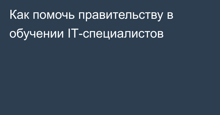 Как помочь правительству в обучении IТ-специалистов