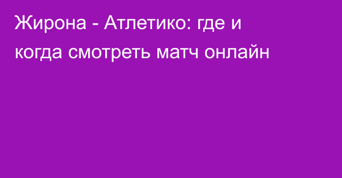 Жирона -  Атлетико: где и когда смотреть матч онлайн