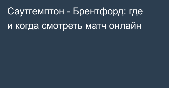 Саутгемптон -  Брентфорд: где и когда смотреть матч онлайн