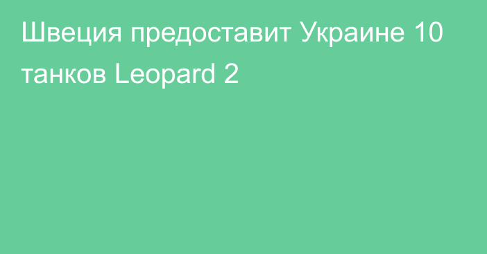 Швеция предоставит Украине 10 танков Leopard 2