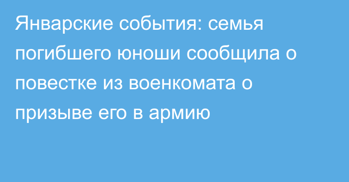 Январские события: семья погибшего юноши сообщила о повестке из военкомата о призыве его в армию