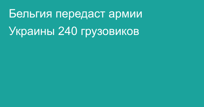 Бельгия передаст армии Украины 240 грузовиков