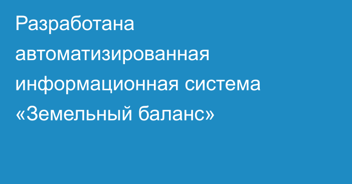 Разработана автоматизированная информационная система «Земельный баланс»