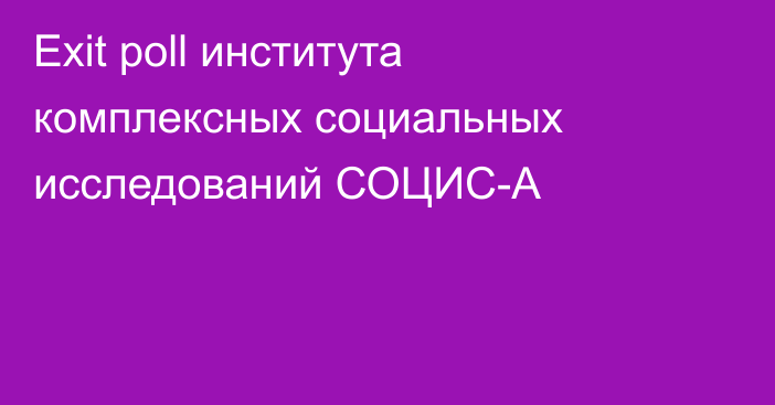 Exit poll института комплексных социальных исследований СОЦИС-А