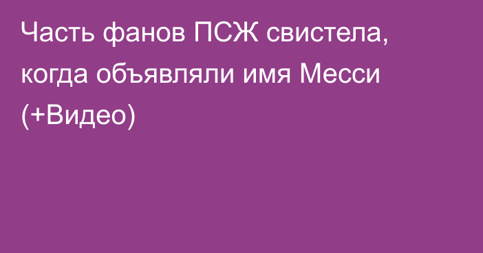 Часть фанов ПСЖ свистела, когда объявляли имя Месси (+Видео)