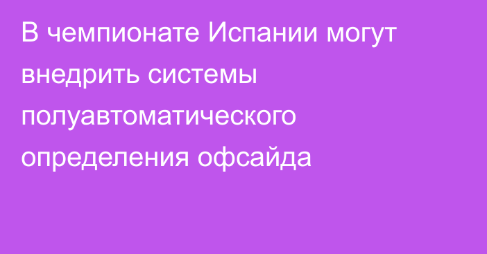 В чемпионате Испании могут внедрить системы полуавтоматического определения офсайда