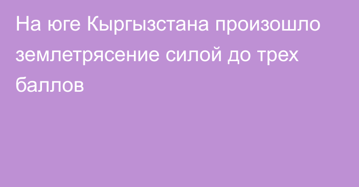 На юге Кыргызстана произошло землетрясение силой до трех баллов