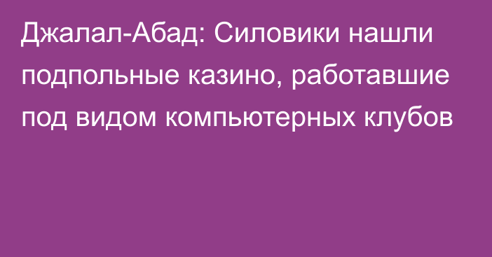 Джалал-Абад: Силовики нашли подпольные казино, работавшие под видом компьютерных клубов