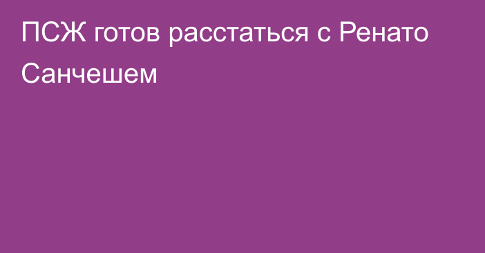 ПСЖ готов расстаться с Ренато Санчешем