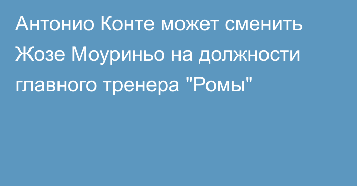 Антонио Конте может сменить Жозе Моуриньо на должности главного тренера 