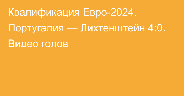 Квалификация Евро-2024. Португалия — Лихтенштейн 4:0. Видео голов