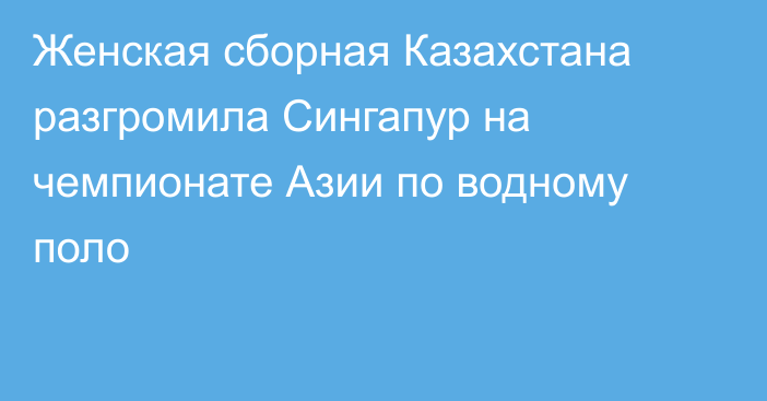 Женская сборная Казахстана разгромила Сингапур на чемпионате Азии по водному поло