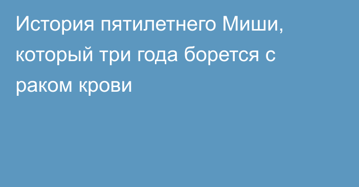 История пятилетнего Миши, который три года борется с раком крови