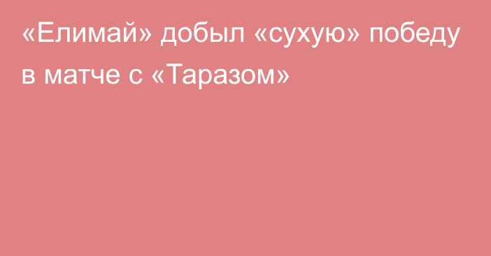 «Елимай» добыл «сухую» победу в матче с «Таразом»