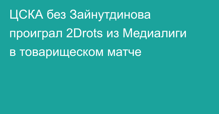 ЦСКА без Зайнутдинова проиграл 2Drots из Медиалиги в товарищеском матче