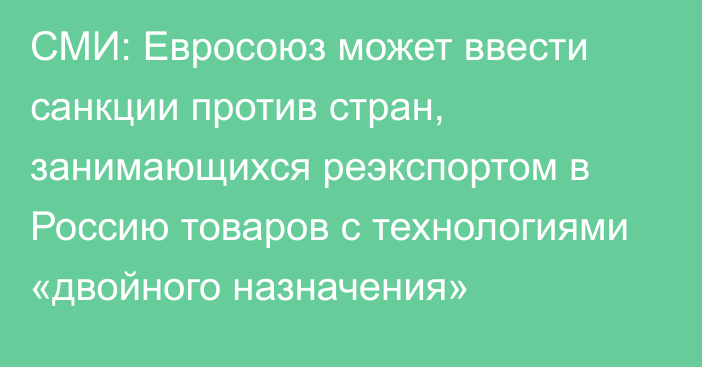 СМИ: Евросоюз может ввести санкции против стран, занимающихся реэкспортом в Россию товаров с технологиями «двойного назначения»