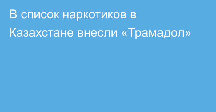 В список наркотиков в Казахстане внесли «Трамадол»