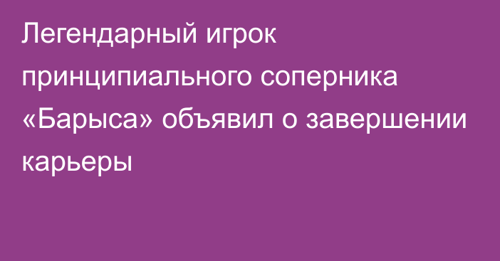 Легендарный игрок принципиального соперника «Барыса» объявил о завершении карьеры