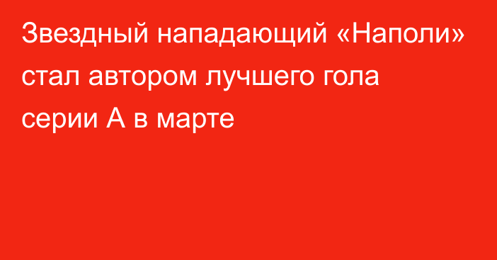 Звездный нападающий «Наполи» стал автором лучшего гола серии А в марте