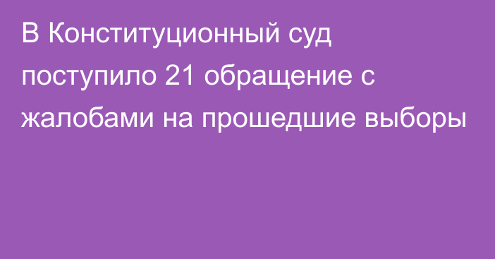 В Конституционный суд поступило 21 обращение с жалобами на прошедшие выборы