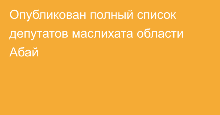 Опубликован полный список депутатов маслихата области Абай