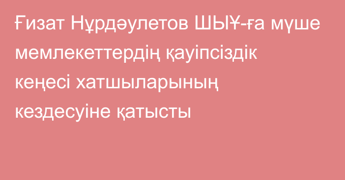 Ғизат Нұрдәулетов ШЫҰ-ға мүше мемлекеттердің қауіпсіздік кеңесі хатшыларының кездесуіне қатысты