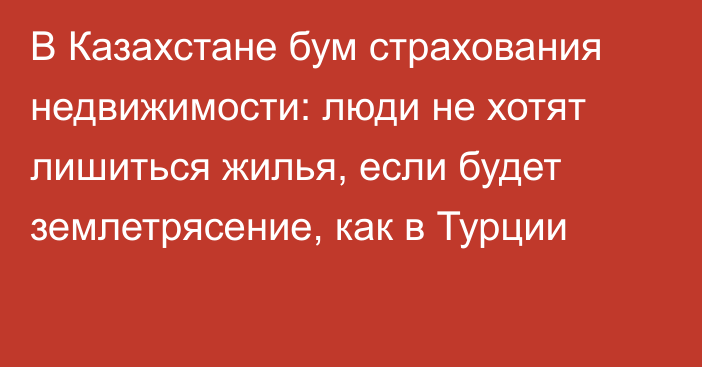 В Казахстане бум страхования недвижимости: люди не хотят лишиться жилья, если будет землетрясение, как в Турции